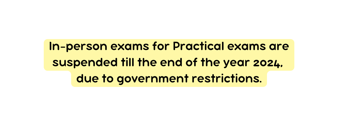 In person exams for Practical exams are suspended till the end of the year 2024 due to government restrictions